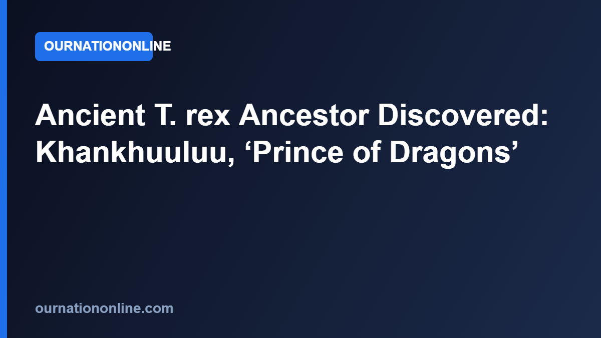 Read more about the article Ancient T. rex Ancestor Discovered: Khankhuuluu, ‘Prince of Dragons’