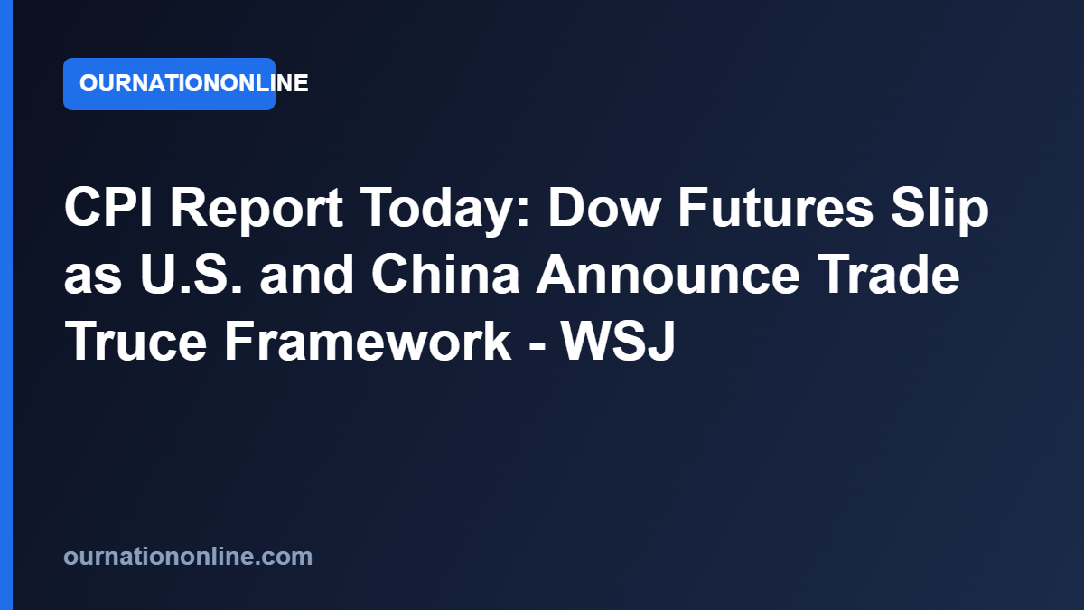 Read more about the article CPI Report Today: Dow Futures Slip as U.S. and China Announce Trade Truce Framework – WSJ