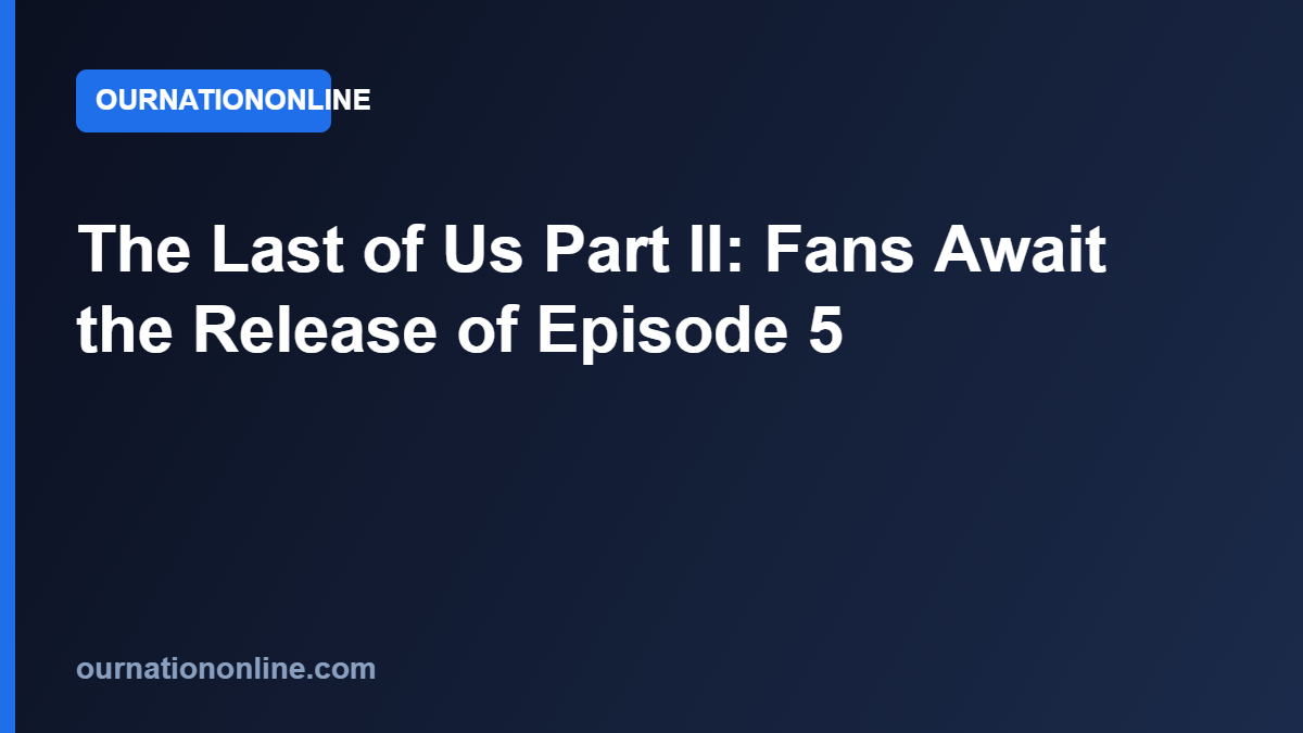 Read more about the article The Last of Us Part II: Fans Await the Release of Episode 5
