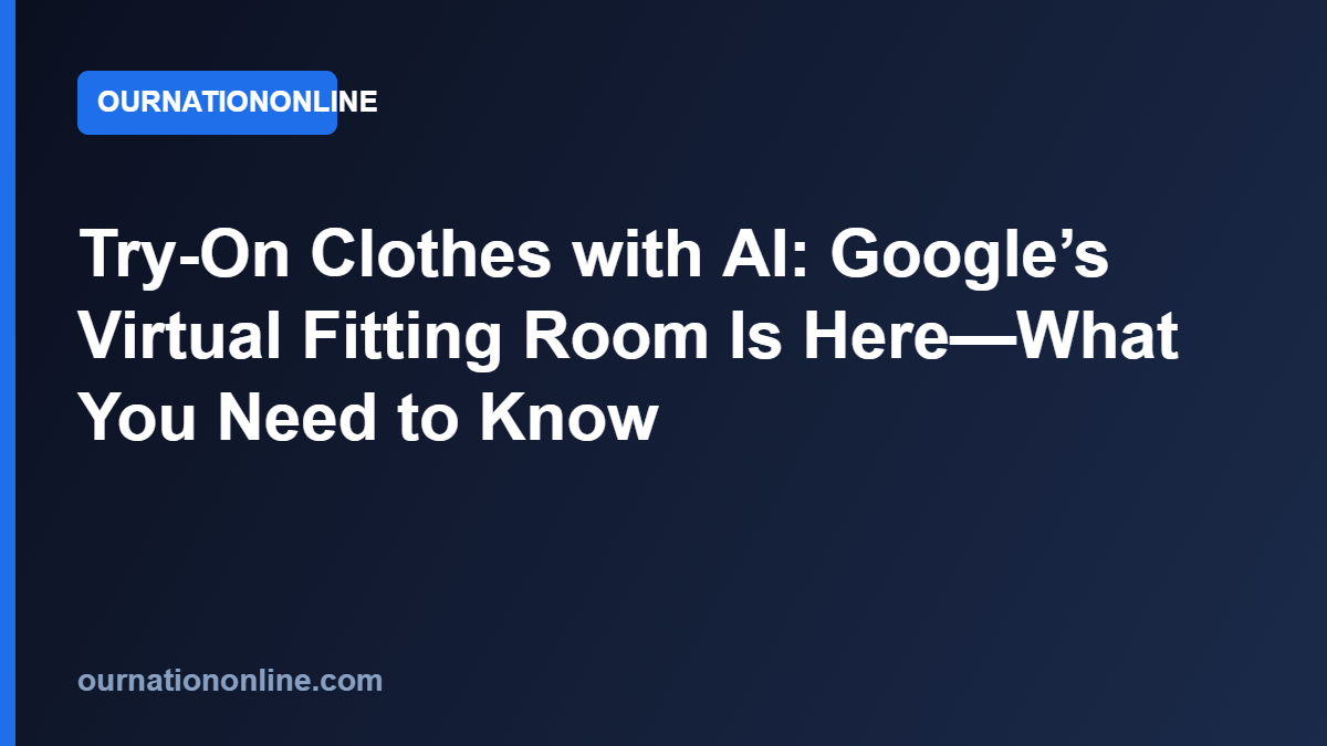 Read more about the article Try-On Clothes with AI: Google’s Virtual Fitting Room Is Here—What You Need to Know